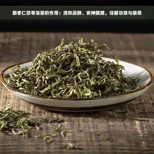 酸枣仁茯苓泡茶的作用：清热润肺、安神健脾，详解功效与禁忌