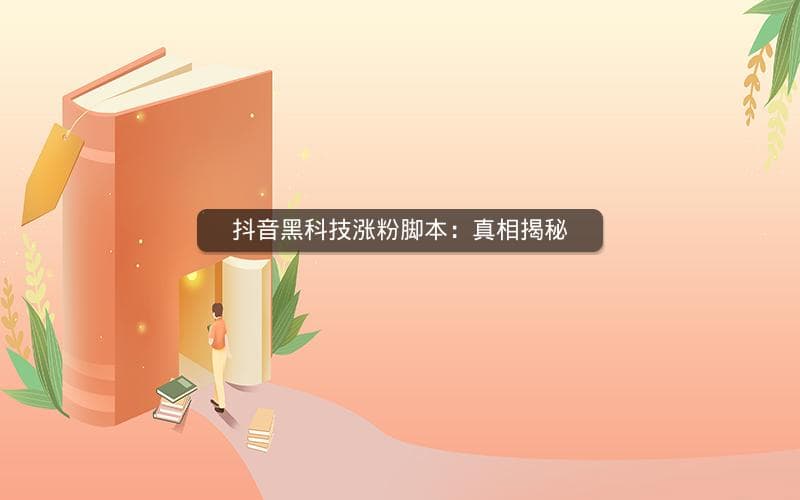 抖音黑科技涨粉脚本：真相揭秘