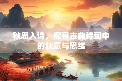 秋思入诗，探寻古典诗词中的秋意与思绪