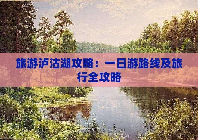 泸沽湖旅游攻略：一日游路线及全方位旅行指南