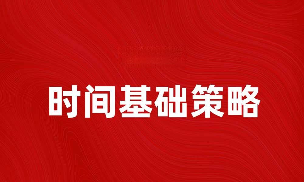 时间基础策略： 如何通过时间管理提升工作效率