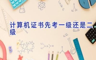 计算机证书先考一级还是二级？这份指南帮你做出明智选择