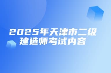 2025年天津市二级建造师考试内容及安排