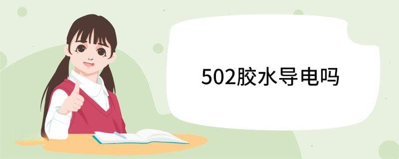 502胶水导电吗？使用指南与注意事项