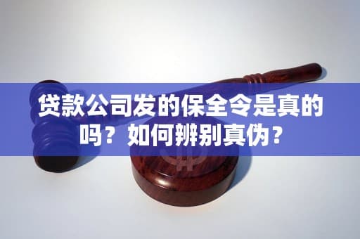 贷款公司发的保全令是真的吗？如何辨别真伪？