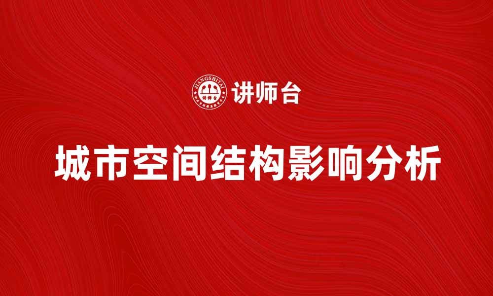 城市空间结构对城市发展的影响分析与探讨