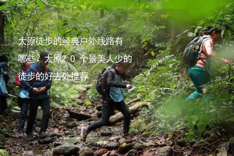 太原徒步的经典户外线路有哪些？太原20个景美人少的徒步的好去处推荐