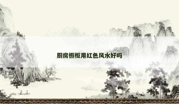 厨房橱柜用红色风水好吗