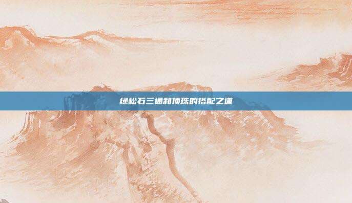 绿松石三通和顶珠的搭配之道