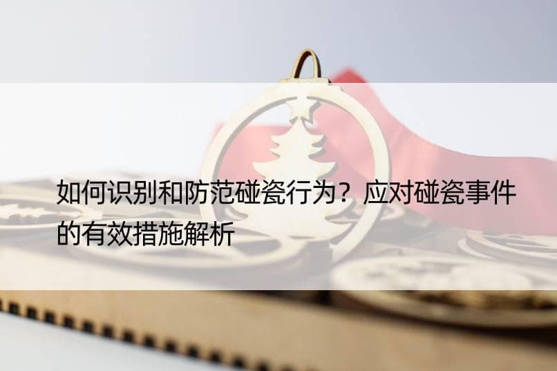 如何识别和防范碰瓷行为？应对碰瓷事件的有效措施解析
