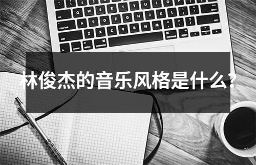 林俊杰的音乐风格是什么？