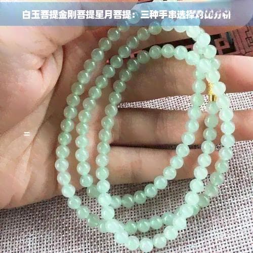 白玉菩提金刚菩提星月菩提：三种手串选择对比分析