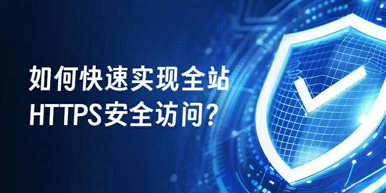 企业网站如何快速实现全站HTTPS安全访问？