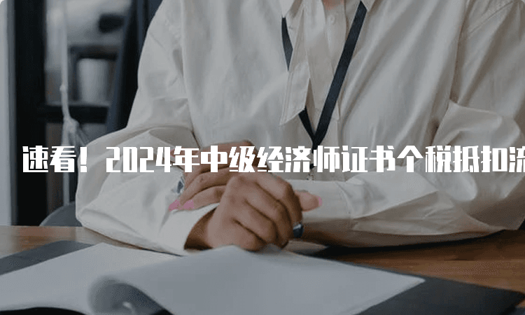 2024年中级经济师证书个税抵扣全流程指南