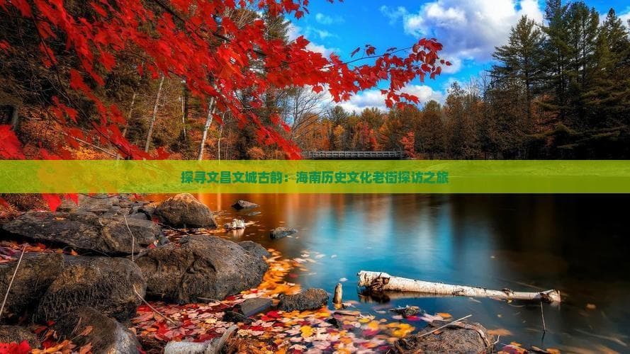 文化旅游 | 探寻文昌文城古韵：海南历史文化老街探访之旅