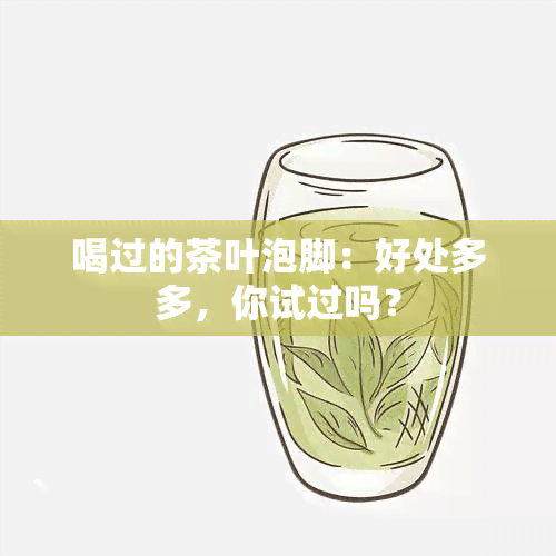 喝过的茶叶泡脚：好处多多，你试过吗？