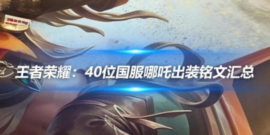王者荣耀：40位国服哪吒出装铭文汇总