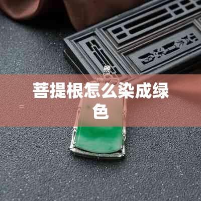 菩提根怎么染成绿色