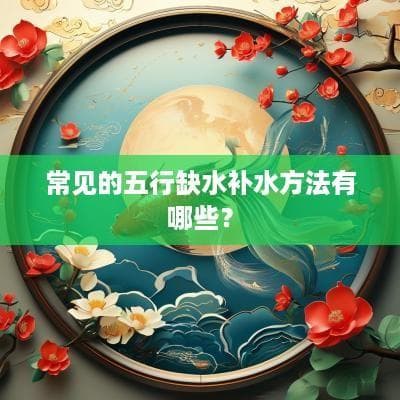 常见的五行缺水补水方法有哪些？