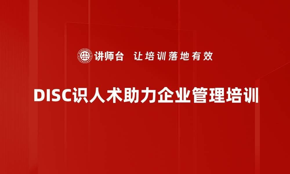 掌握DISC识人术，轻松提升人际交往技巧