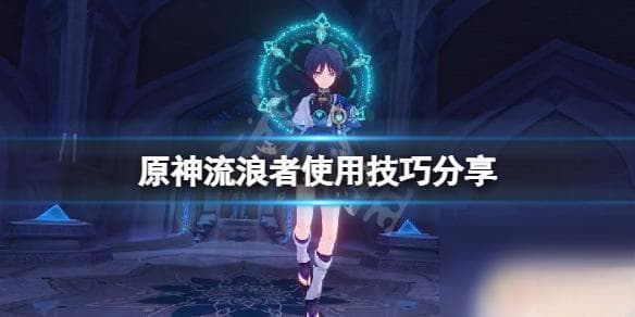 原神散兵流浪者使用技巧详解