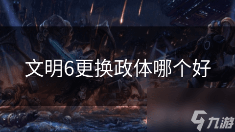 文明6更换政体哪个好