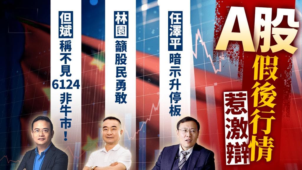 A股假后行情惹激辩 任泽平暗示升停板 林园籲股民勇敢 但斌稱不見6124非牛市！