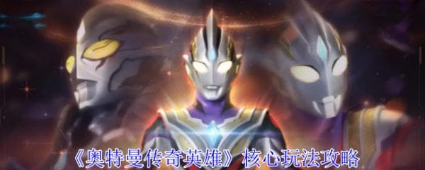 奥特曼传奇英雄怎么玩？核心玩法攻略全解析