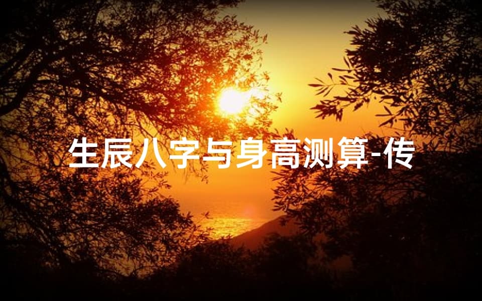 生辰八字与身高测算-传统方法与现代视角解析