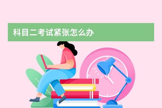 一文掌握科目二：4招克服紧张，6步通过S弯