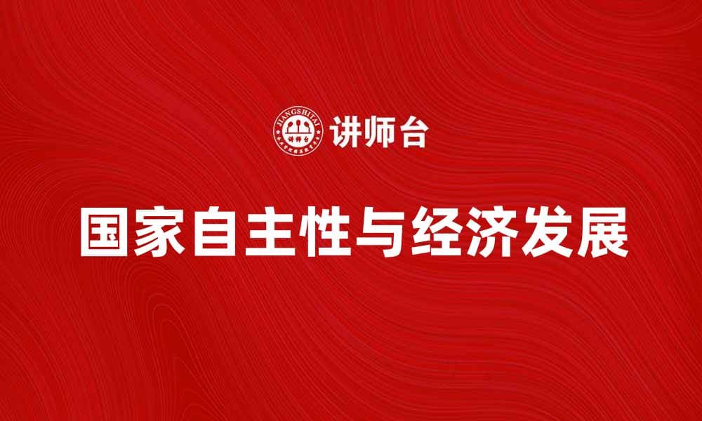 国家自主性对经济发展的深远影响分析