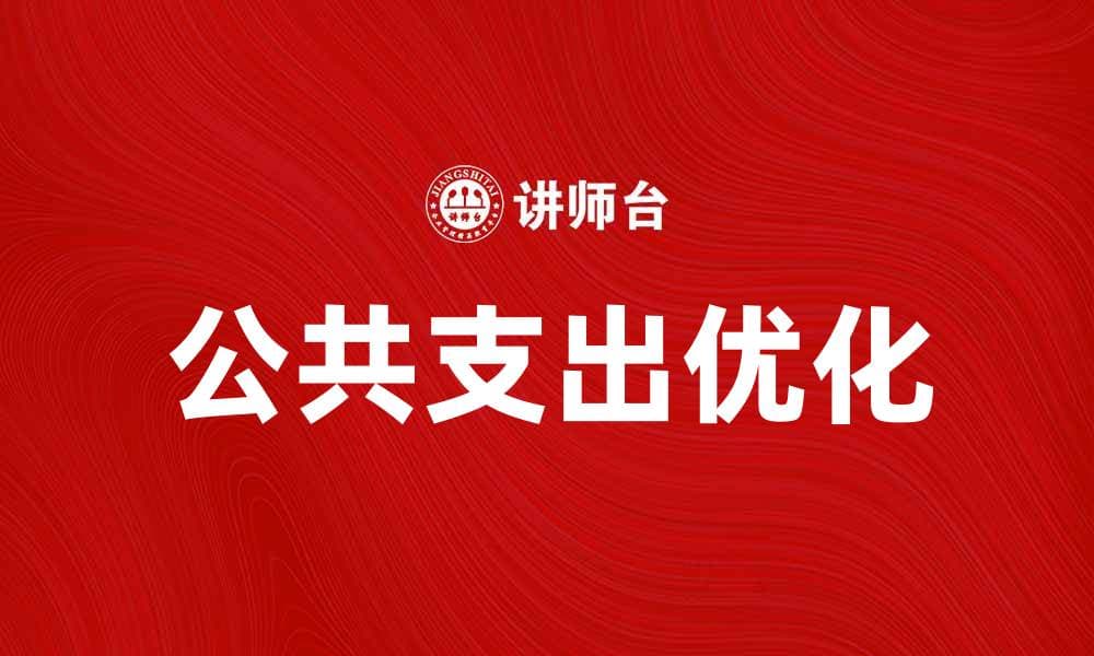 如何优化公共支出提升社会福祉与经济发展