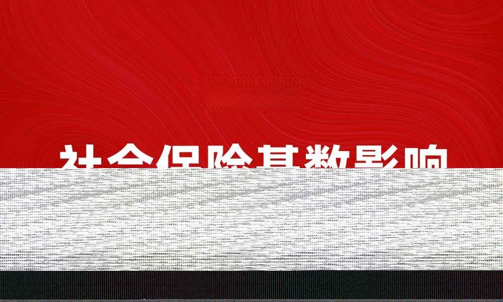 社会保险基数如何影响您的养老金和医疗保障