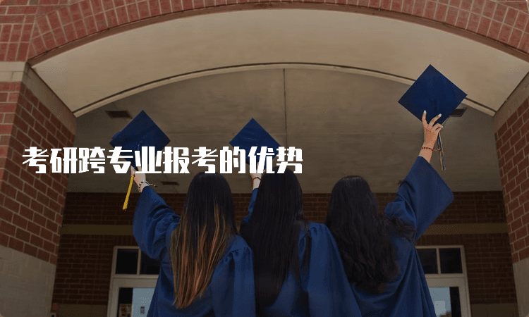 考研跨专业报考的优势
