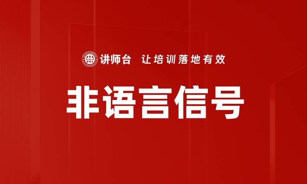 非语言信号：沟通中的隐形语言