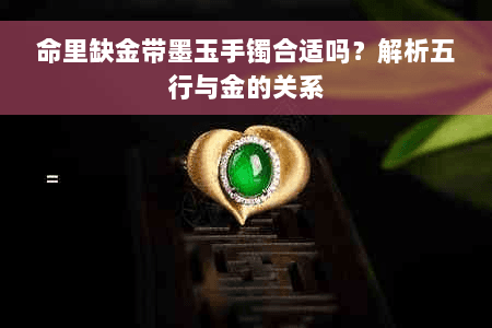 命里缺金带墨玉手镯合适吗？解析五行与金的关系