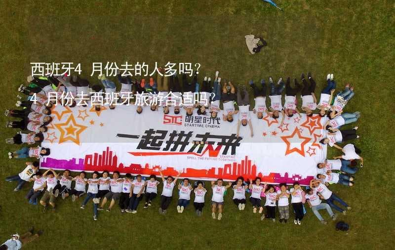 西班牙4月份去的人多吗？4月份去西班牙旅游合适吗？