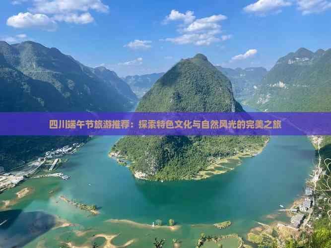 四川端午节旅游推荐：特色文化与自然风光的完美融合