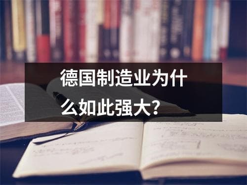 德国制造业为什么如此强大？