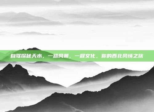 自驾探秘天水，一路风景，一程文化，你的西北风情之旅