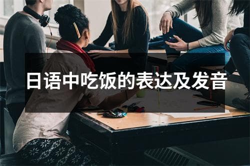 日语中吃饭的表达及发音