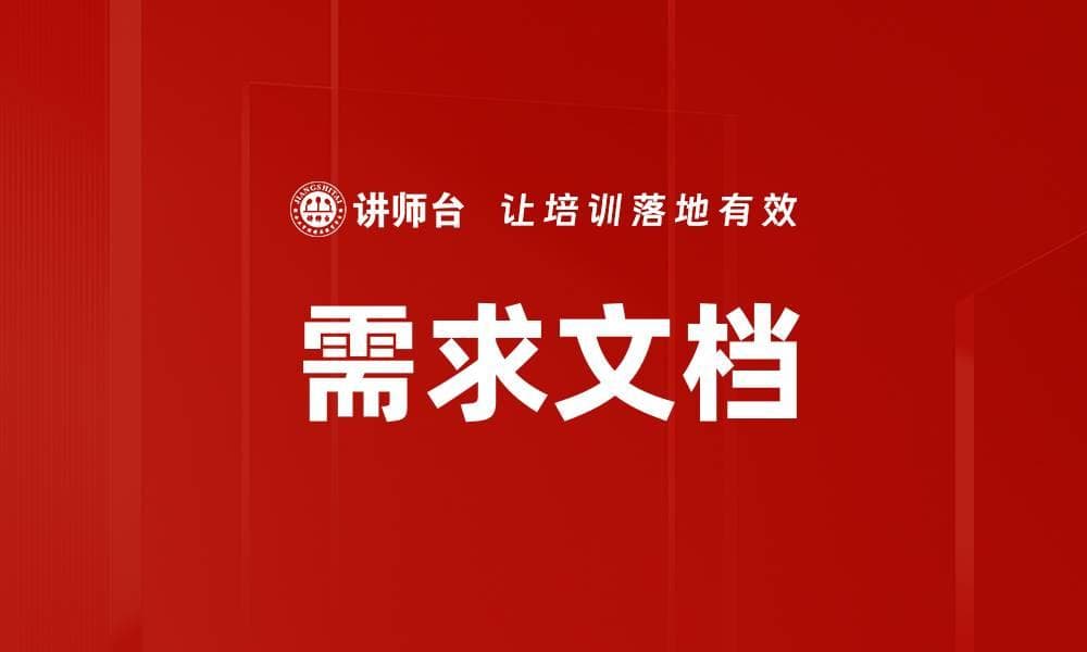 需求文档：产品管理与软件开发的核心指南