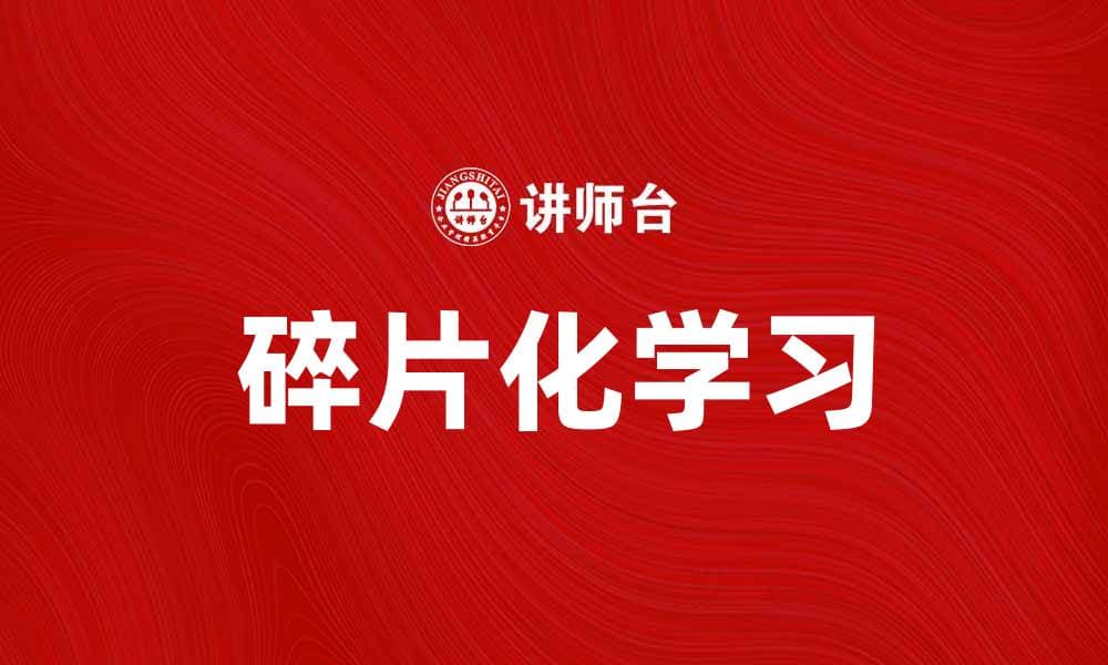 碎片化学习助力高效知识吸收与应用