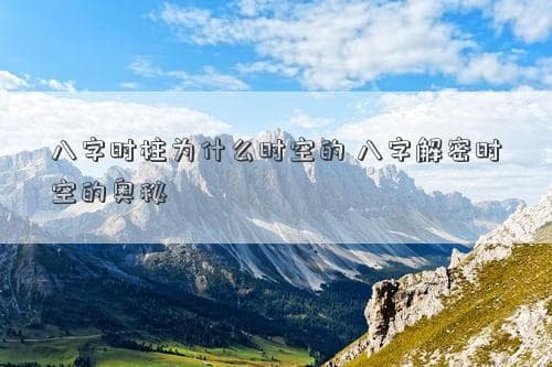 八字时柱为什么时空的 八字解密时空的奥秘