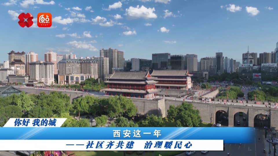 你好 我的城丨西安这一年——社区齐共建 治理暖民心