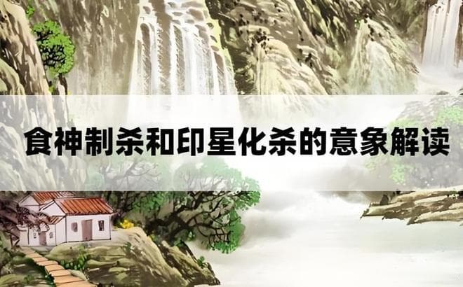 “食神制杀”和“印星化杀”的深度意象解析，二者到底有何区别？