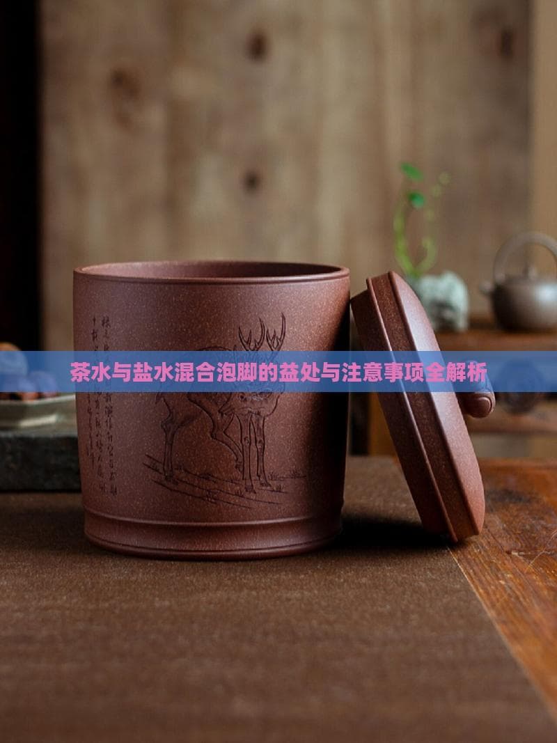 茶水与盐水混合泡脚：功效与注意事项全解析