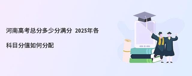 2025河南高考总分设置及考前备考指南