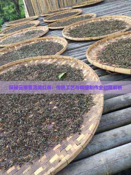 探秘云南普洱滇红茶：传统工艺与精细制作全过程解析
