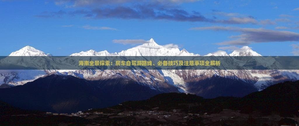 海南全景探索：房车自驾游路线、必备技巧及注意事项全解析